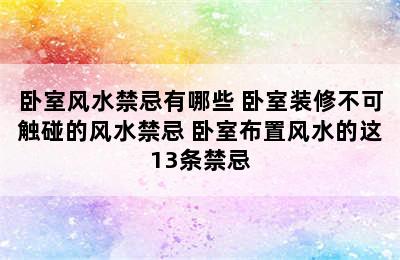 卧室风水禁忌有哪些 卧室装修不可触碰的风水禁忌 卧室布置风水的这13条禁忌